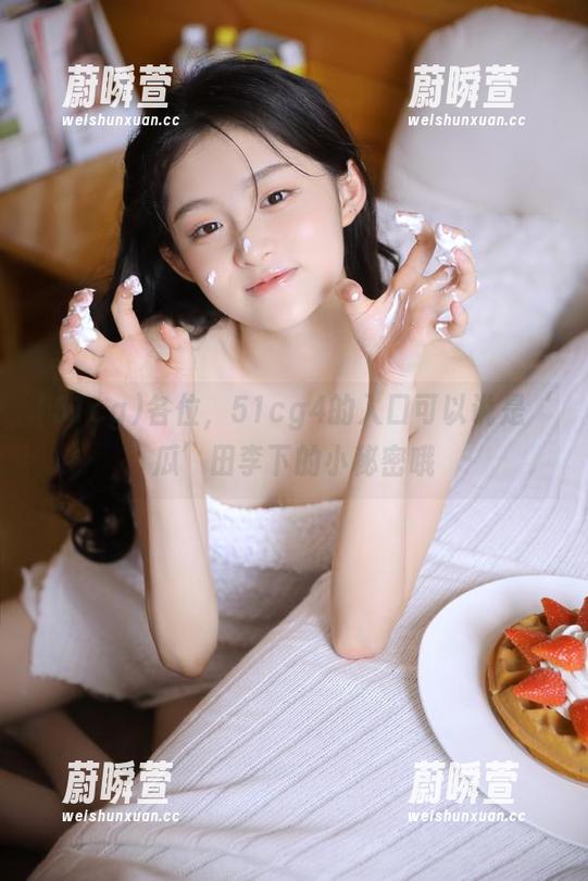 51cg 各位,51cg4的入口可以说是‘瓜’田李下的小秘密哦