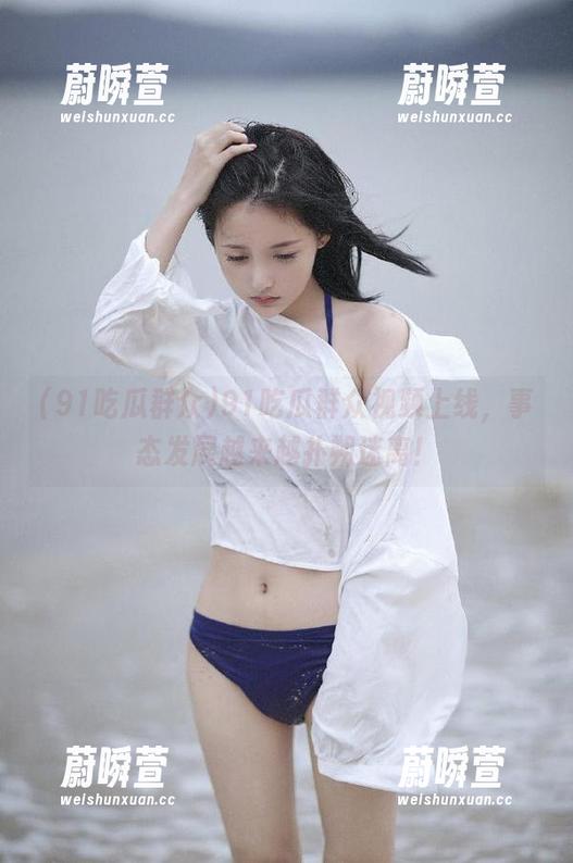 91吃瓜群众视频上线，事态发展越来越扑朔迷离！